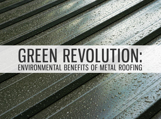 Green Revolution: Environmental Benefits of Metal Roofing