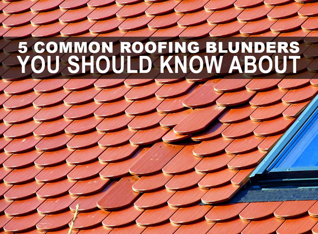 5 Common Roofing Blunders You Should Know About