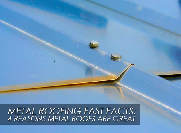 Metal Roofing Fast Facts: 4 Reasons Metal Roofs Are Great