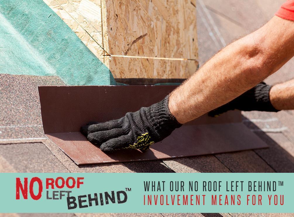 What Our No Roof Left Behind™ Involvement Means for You