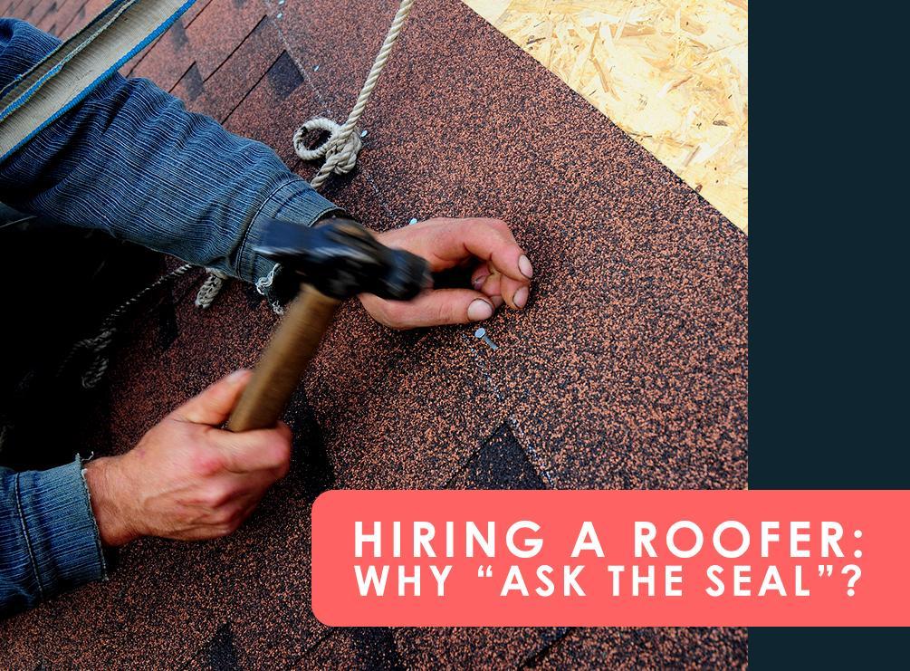 Hiring a Roofer: Why “Ask the Seal”?