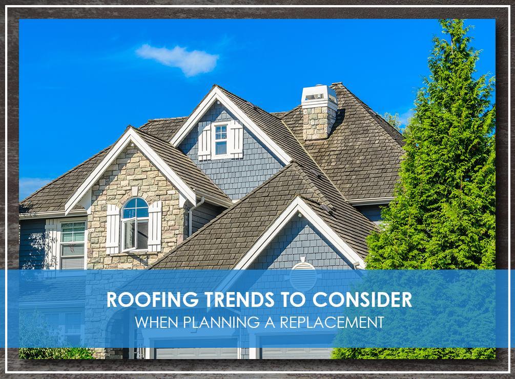 Roofing Trends To Consider When Planning A Replacement