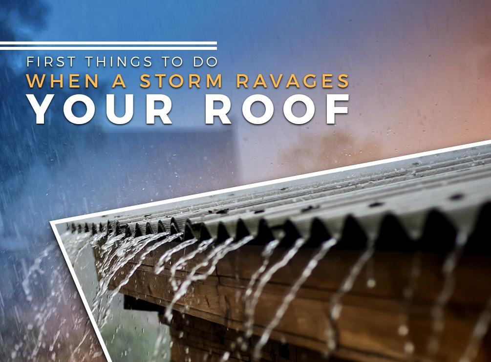 First Things to Do When a Storm Ravages Your Roof