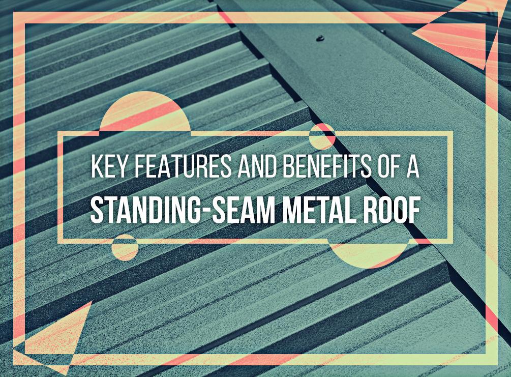 Key Features And Benefits Of A Standing-Seam Metal Roof